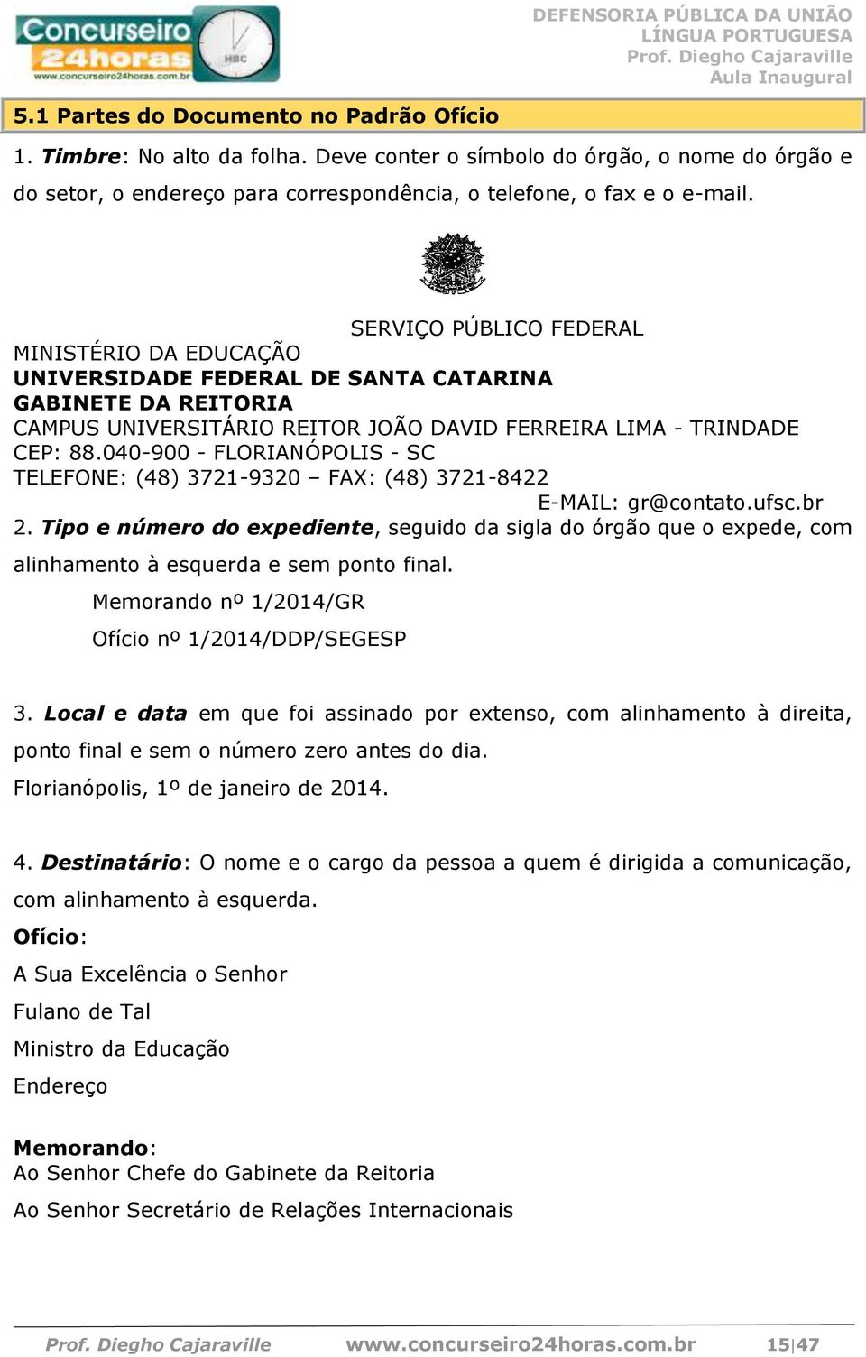 040-900 - FLORIANÓPOLIS - SC TELEFONE: (48) 3721-9320 FAX: (48) 3721-8422 E-MAIL: gr@contato.ufsc.br 2.