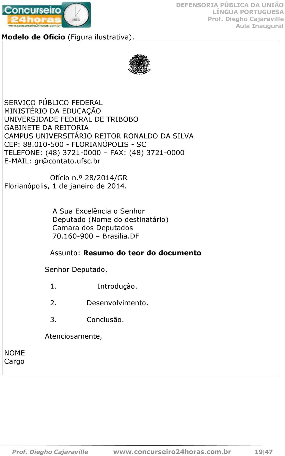 RONALDO DA SILVA CEP: 88.010-500 - FLORIANÓPOLIS - SC TELEFONE: (48) 3721-0000 FAX: (48) 3721-0000 E-MAIL: gr@contato.ufsc.br Ofício n.