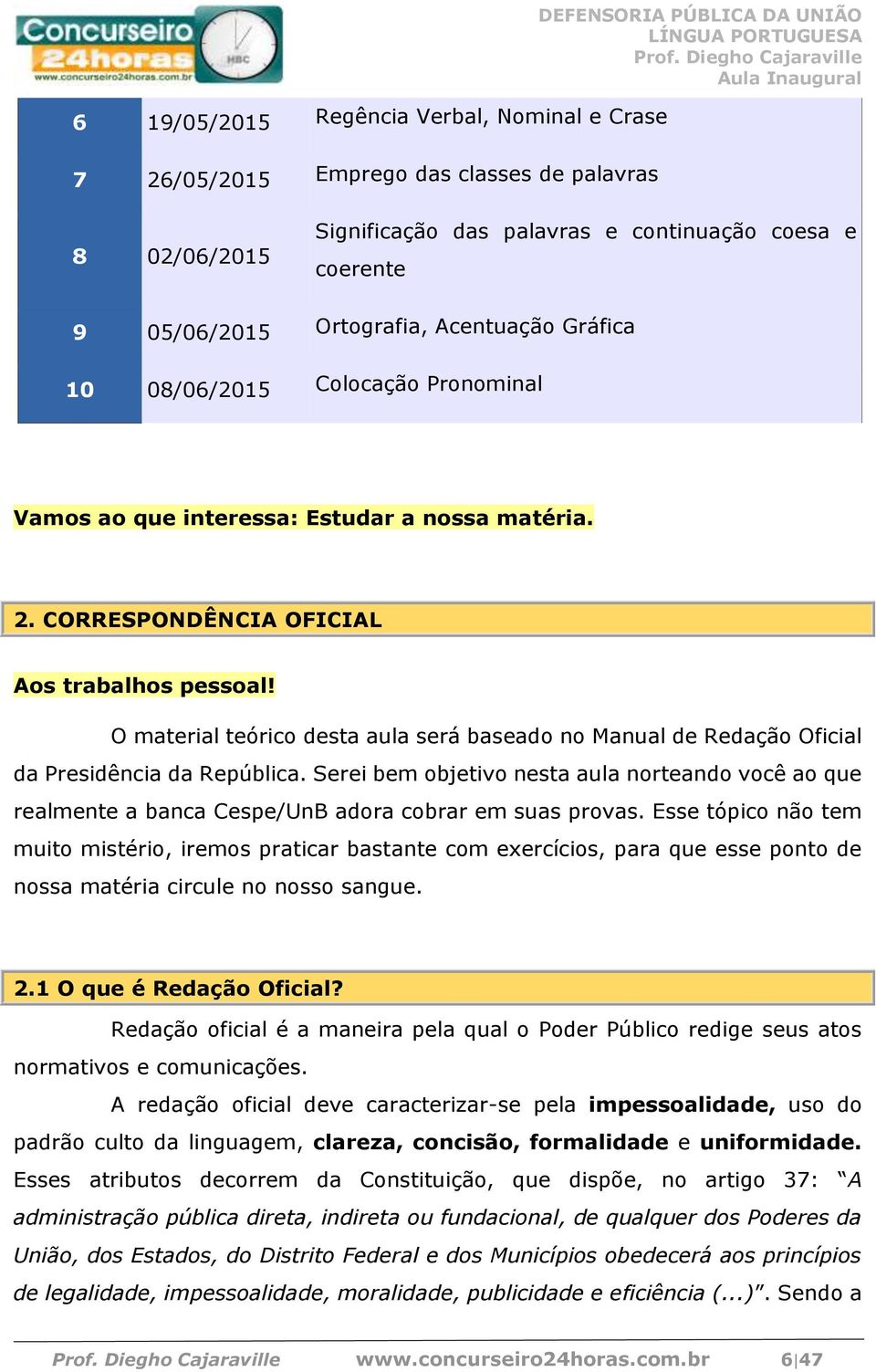 O material teórico desta aula será baseado no Manual de Redação Oficial da Presidência da República.