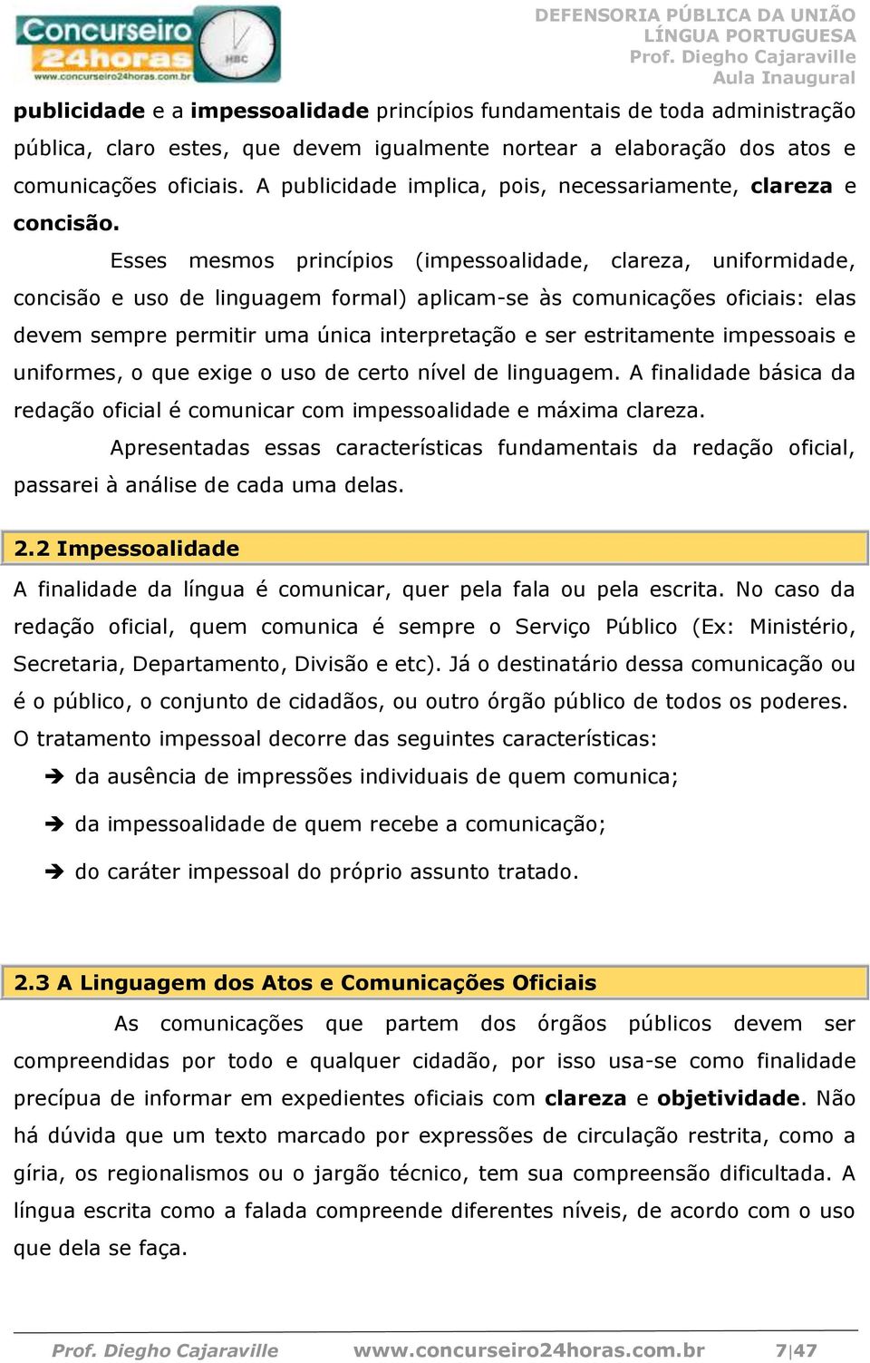 Esses mesmos princípios (impessoalidade, clareza, uniformidade, concisão e uso de linguagem formal) aplicam-se às comunicações oficiais: elas devem sempre permitir uma única interpretação e ser