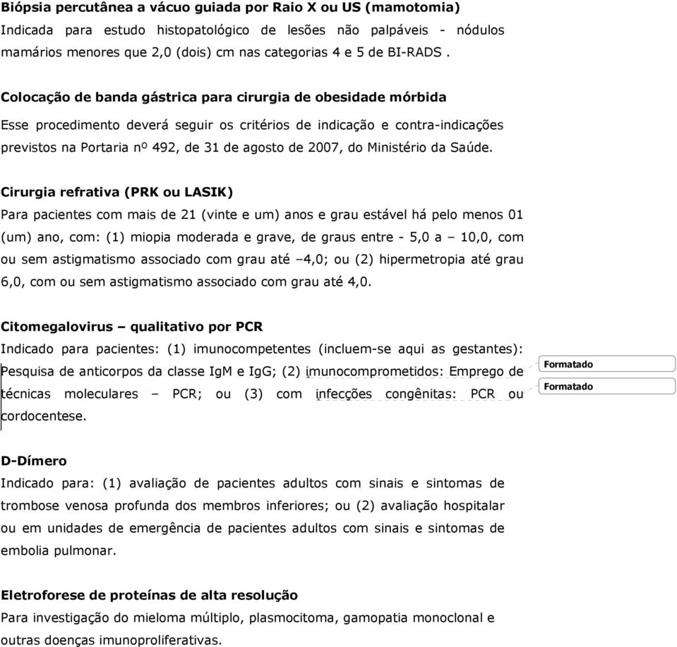 Colocação de banda gástrica para cirurgia de obesidade mórbida Esse procedimento deverá seguir os critérios de indicação e contra-indicações previstos na Portaria nº 492, de 31 de agosto de 2007, do