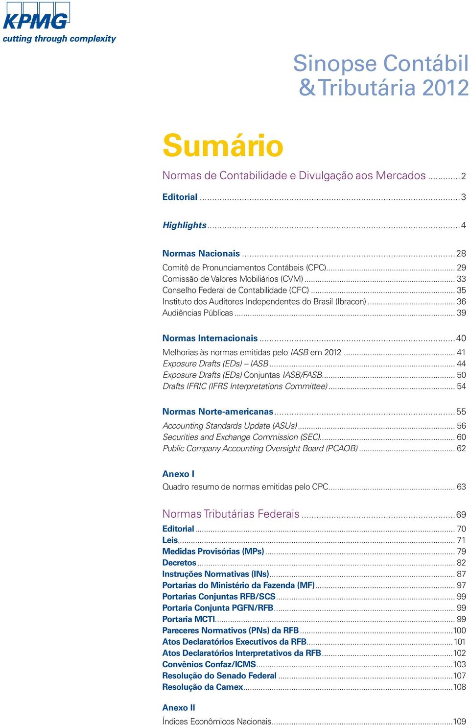 .. 39 Normas Internacionais...40 Melhorias às normas emitidas pelo IASB em 2012... 41 Exposure Drafts (EDs) IASB... 44 Exposure Drafts (EDs) Conjuntas IASB/FASB.