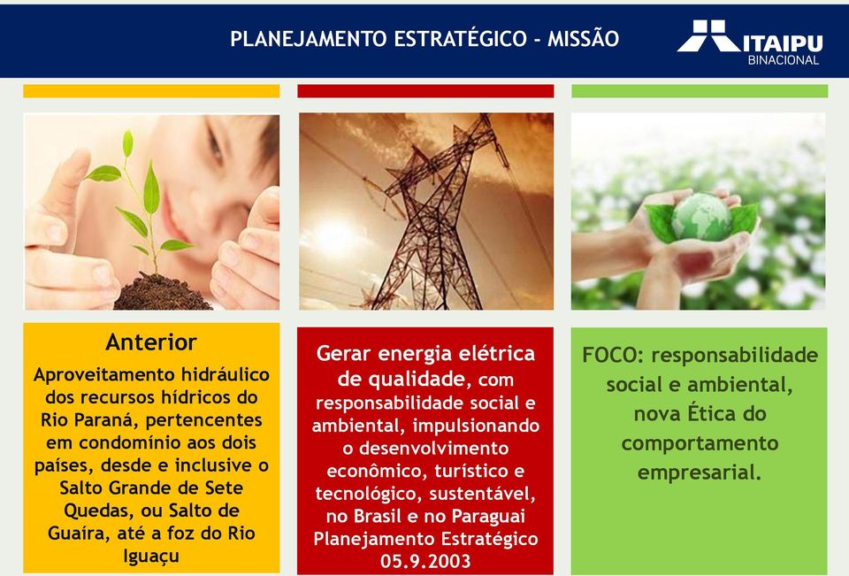 qualidade, com responsabilidade social e ambiental, impulsionando o desenvolvimento econômico, turístico e tecnológico, sustentável, no