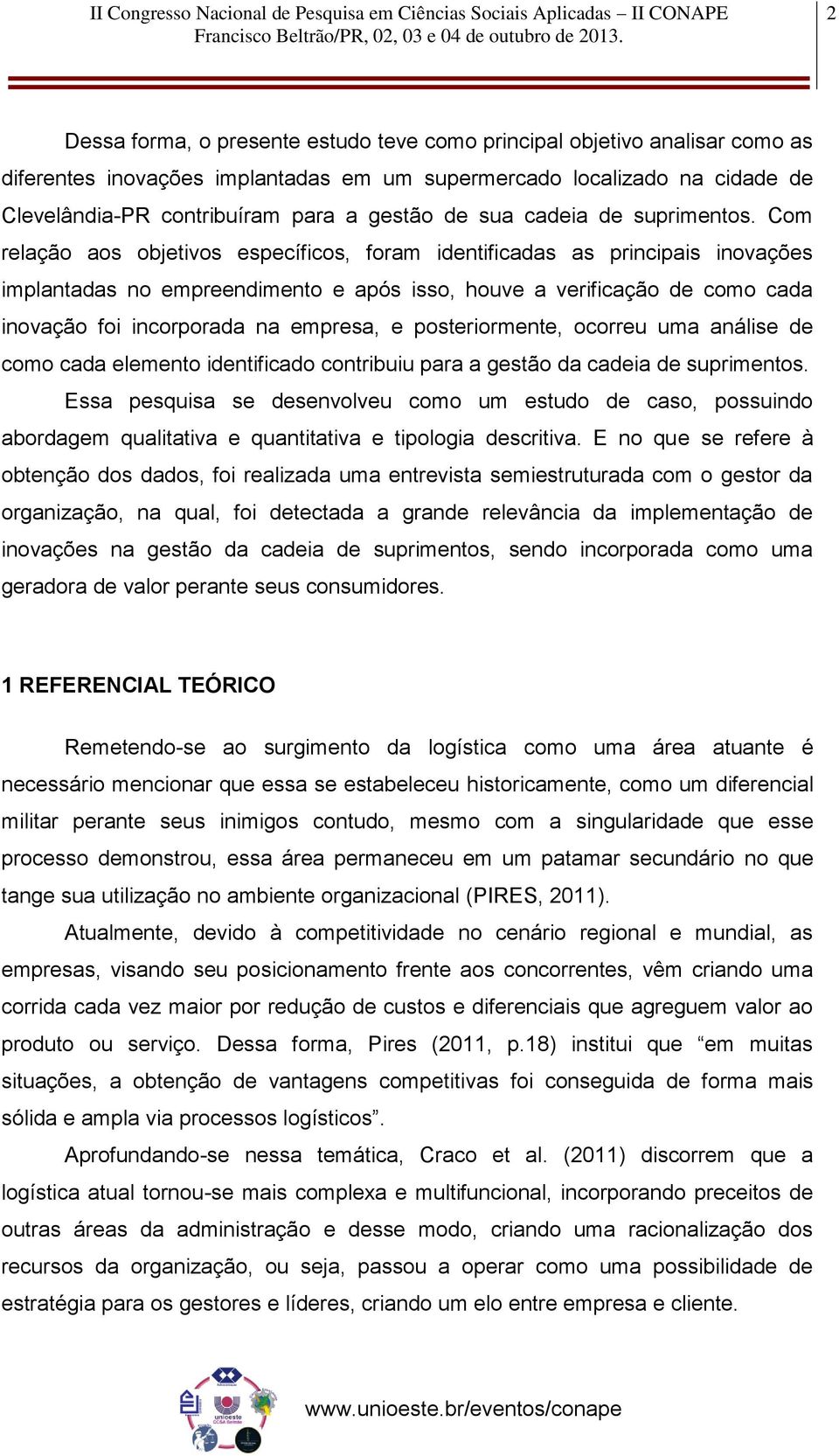 Com relação aos objetivos específicos, foram identificadas as principais inovações implantadas no empreendimento e após isso, houve a verificação de como cada inovação foi incorporada na empresa, e