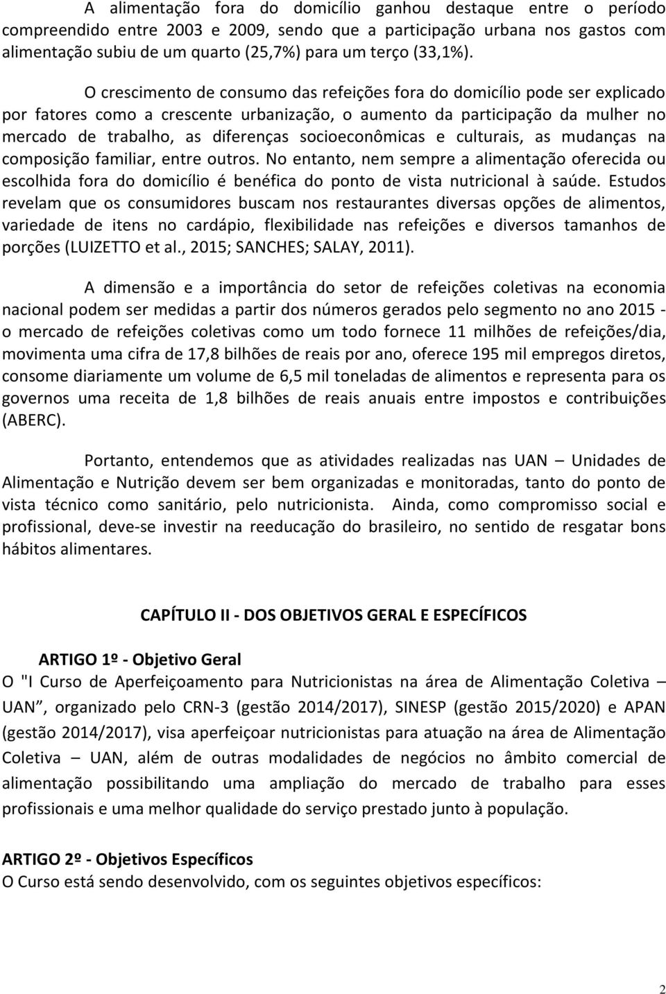 O crescimento de consumo das refeições fora do domicílio pode ser explicado por fatores como a crescente urbanização, o aumento da participação da mulher no mercado de trabalho, as diferenças