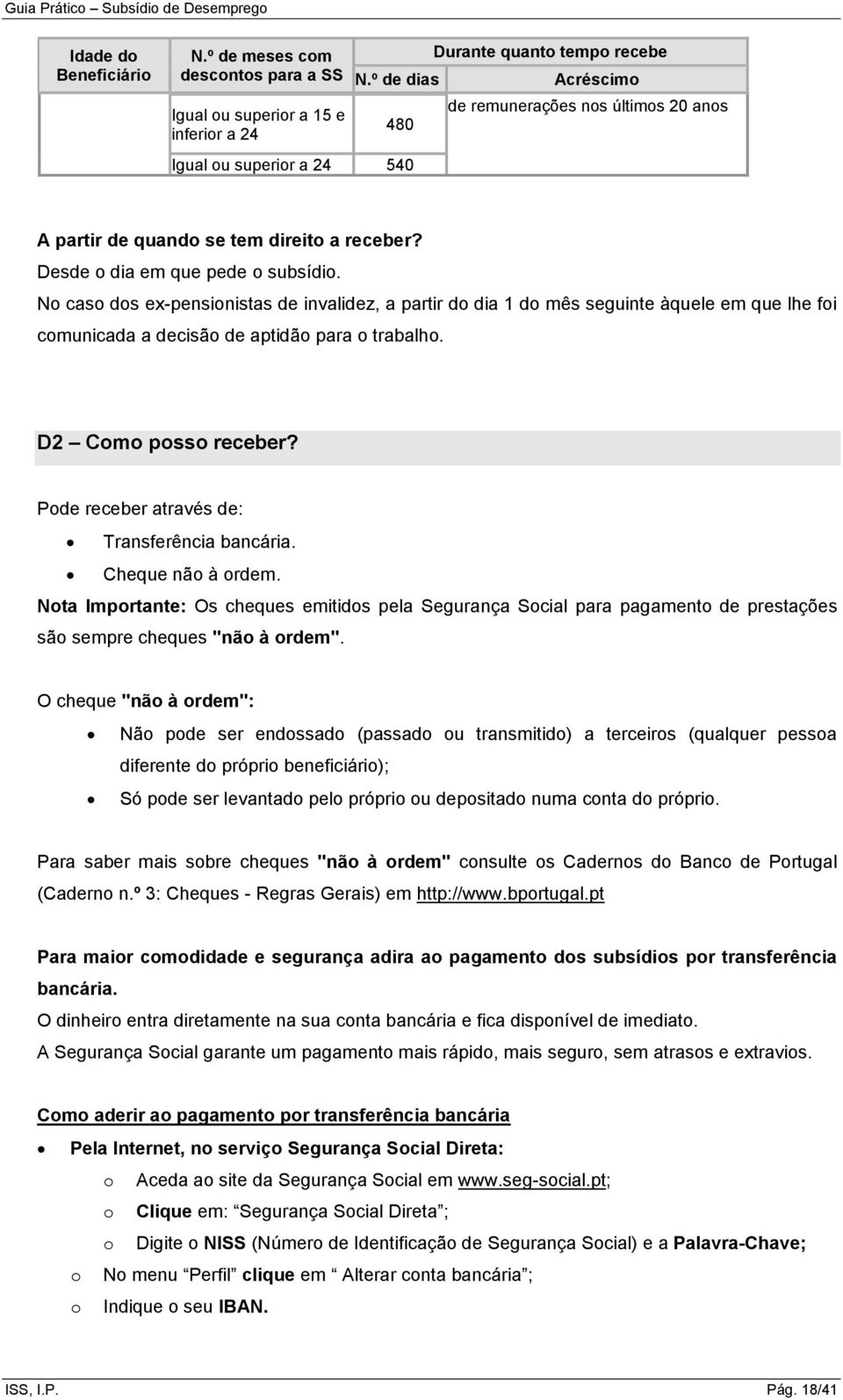 No caso dos ex-pensionistas de invalidez, a partir do dia 1 do mês seguinte àquele em que lhe foi comunicada a decisão de aptidão para o trabalho. D2 Como posso receber?