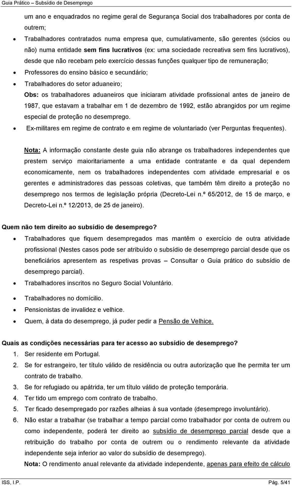 Trabalhadores do setor aduaneiro; Obs: os trabalhadores aduaneiros que iniciaram atividade profissional antes de janeiro de 1987, que estavam a trabalhar em 1 de dezembro de 1992, estão abrangidos