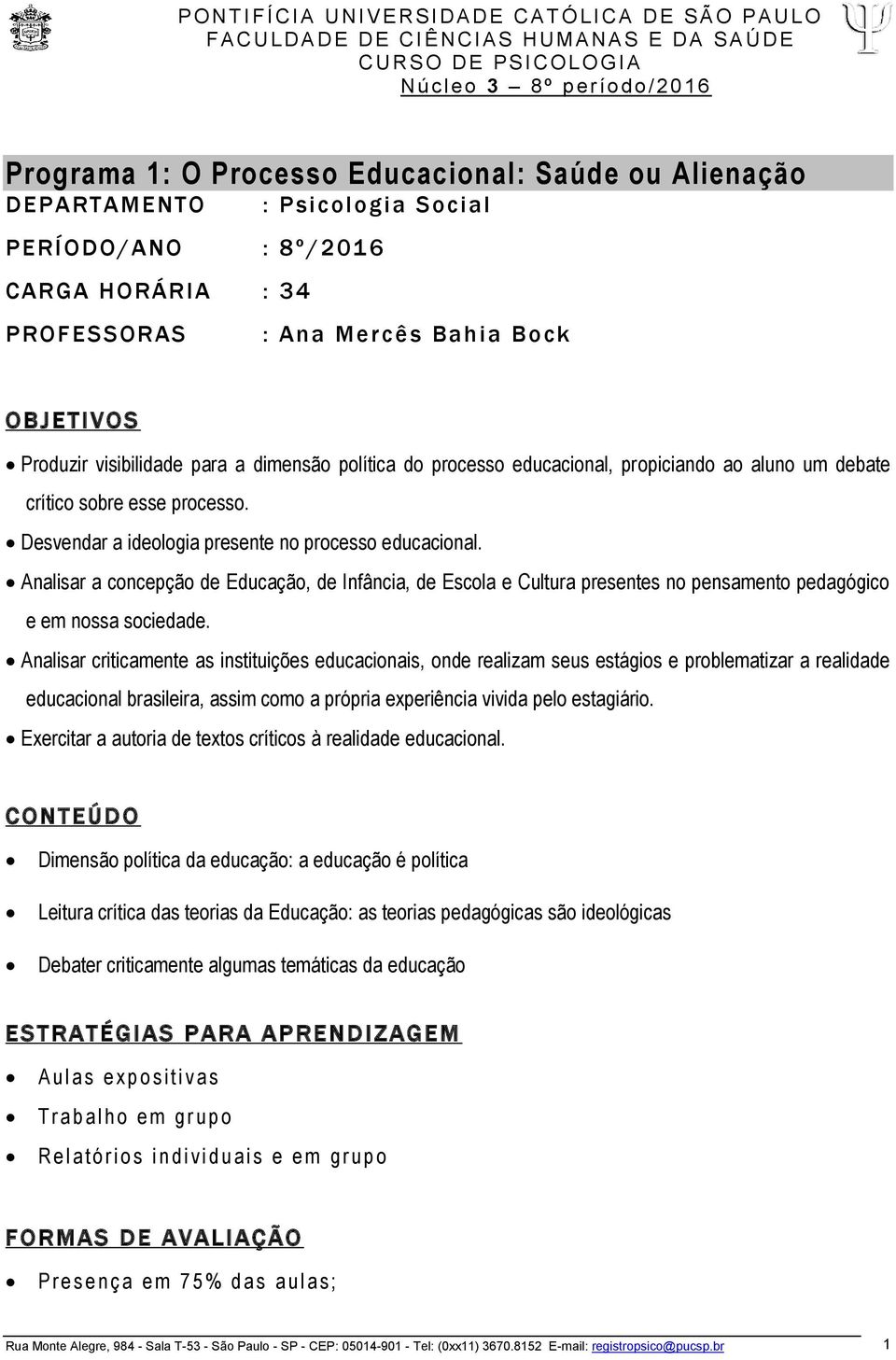 Analisar a concepção de Educação, de Infância, de Escola e Cultura presentes no pensamento pedagógico e em nossa sociedade.