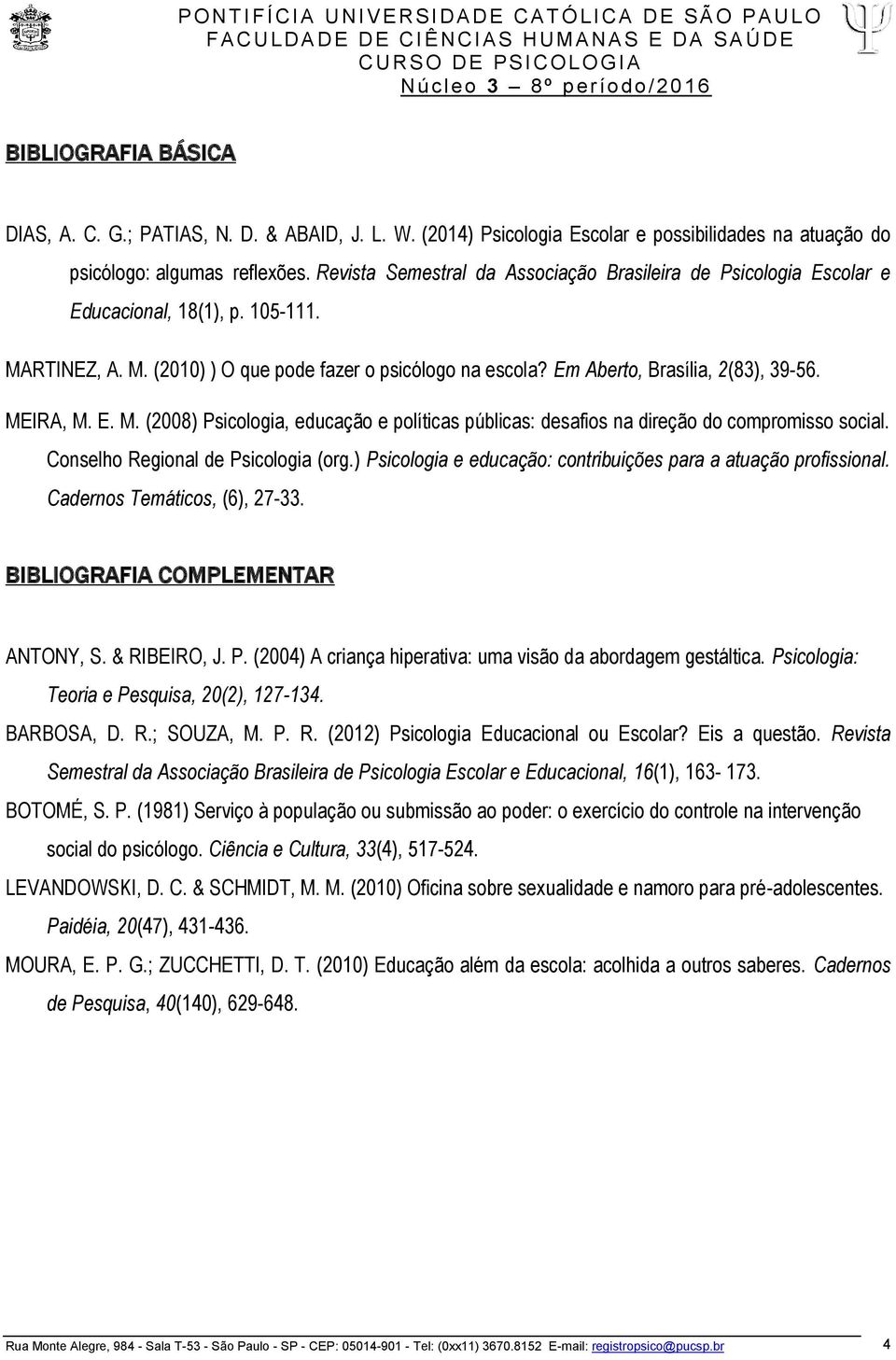 MEIRA, M. E. M. (2008) Psicologia, educação e políticas públicas: desafios na direção do compromisso social. Conselho Regional de Psicologia (org.