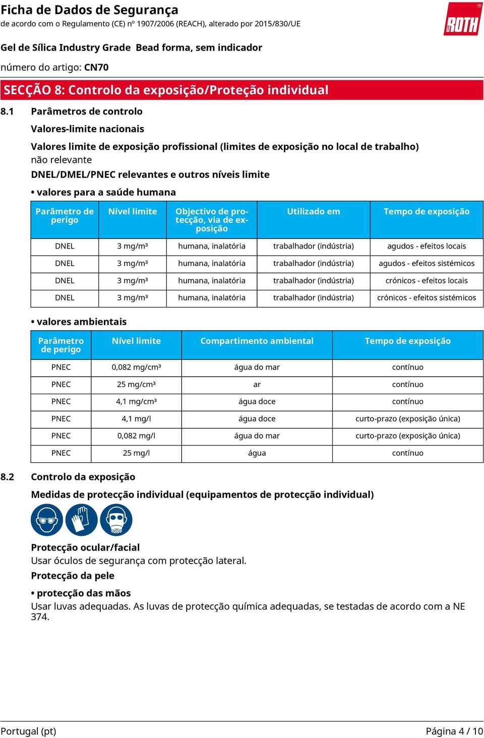 valores para a saúde humana Parâmetro de perigo Nível limite Objectivo de protecção, via de exposição Utilizado em Tempo de exposição DNEL 3 mg/m³ humana, inalatória trabalhador (indústria) agudos -