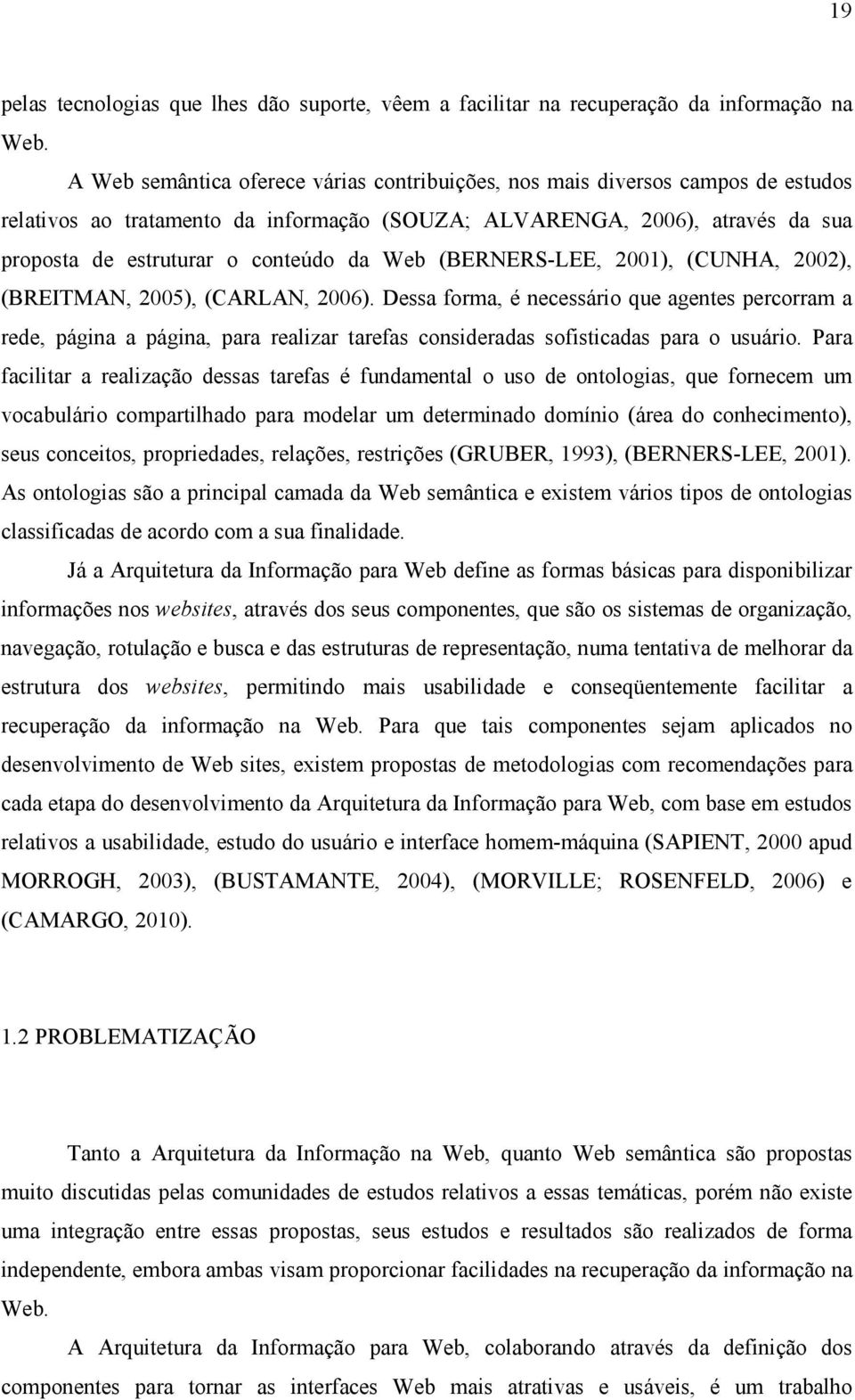 Web (BERNERS-LEE, 2001), (CUNHA, 2002), (BREITMAN, 2005), (CARLAN, 2006).