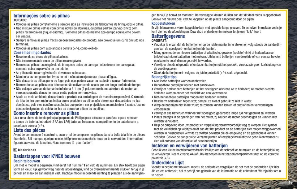 Sempre remova as pilhas fracas ou descarregadas do produto; não provoque um curto circuito nos terminais. Coloque as pilhas com a polaridade correta (+/-), como exibido.