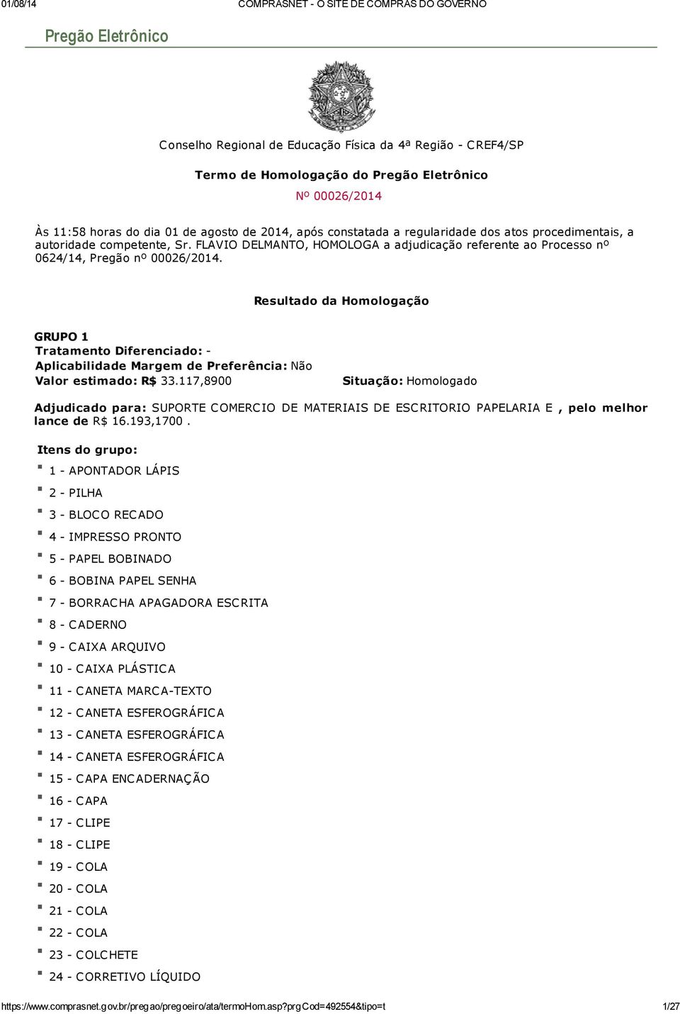 Resultado da Homologação GRUPO 1 Valor estimado: R$ 33.117,8900 lance de R$ 16.193,1700.