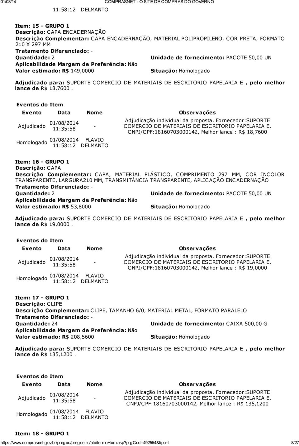 11:58:12 C NPJ/C PF:18160703000142, Melhor lance : R$ 18,7600 Item: 16 GRUPO 1 Descrição: C APA Descrição Complementar: C APA, MATERIAL PLÁSTIC O, C OMPRIMENTO 297 MM, C OR INC OLOR TRANSPARENTE,