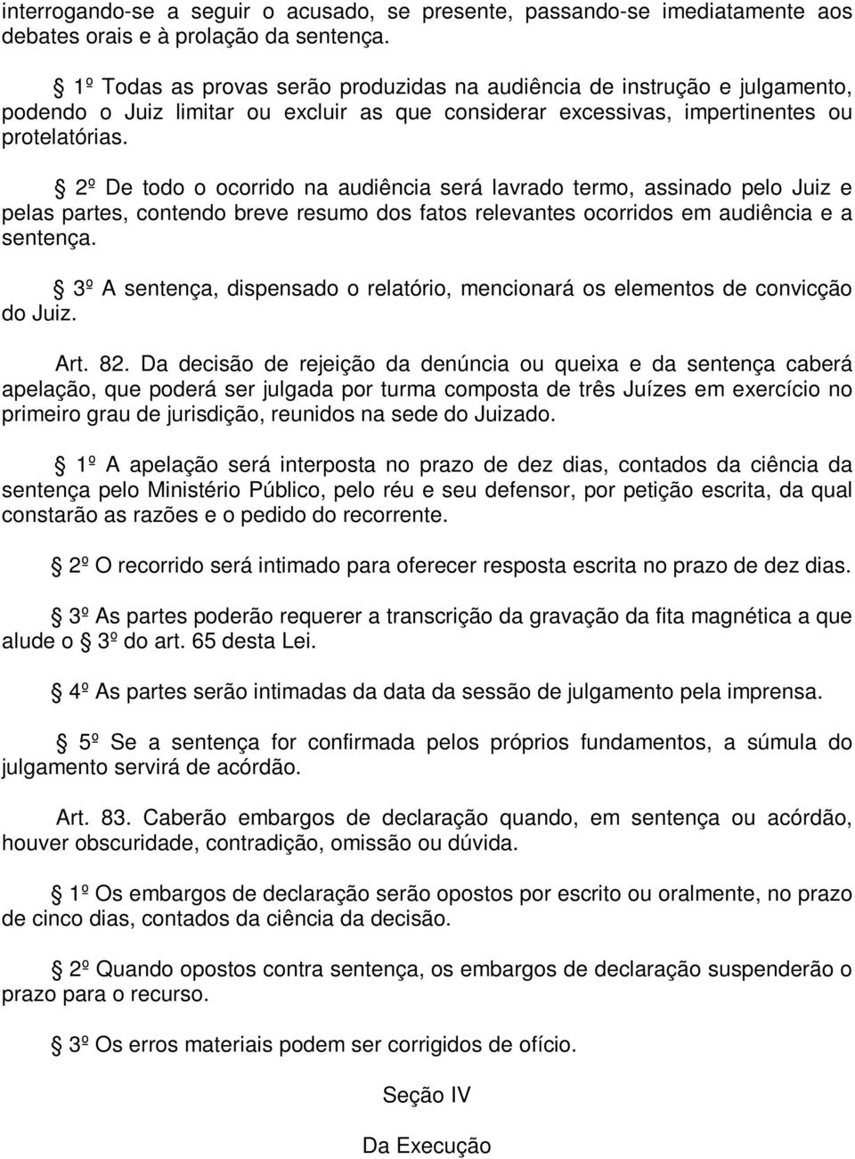 2º De todo o ocorrido na audiência será lavrado termo, assinado pelo Juiz e pelas partes, contendo breve resumo dos fatos relevantes ocorridos em audiência e a sentença.