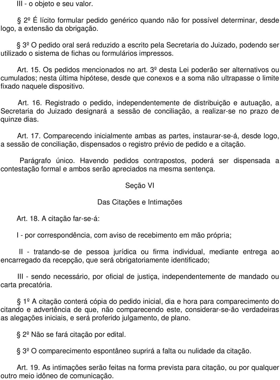 3º desta Lei poderão ser alternativos ou cumulados; nesta última hipótese, desde que conexos e a soma não ultrapasse o limite fixado naquele dispositivo. Art. 16.