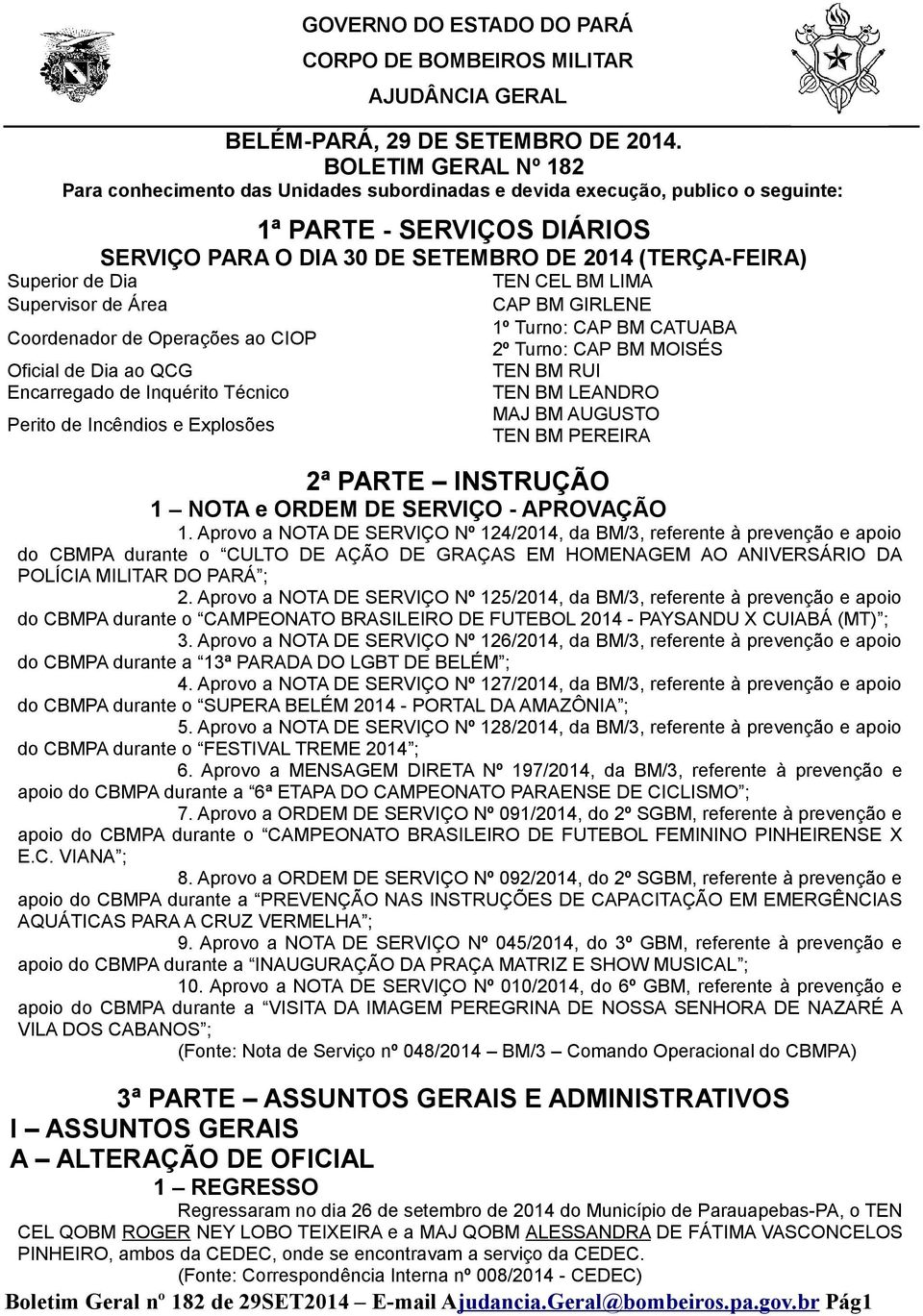 SETEMBRO DE 2014 (TERÇA-FEIRA) Coordenador de Operações ao CIOP Oficial de Dia ao QCG Encarregado de Inquérito Técnico Perito de Incêndios e Explosões TEN CEL BM LIMA CAP BM GIRLENE 1º Turno: CAP BM