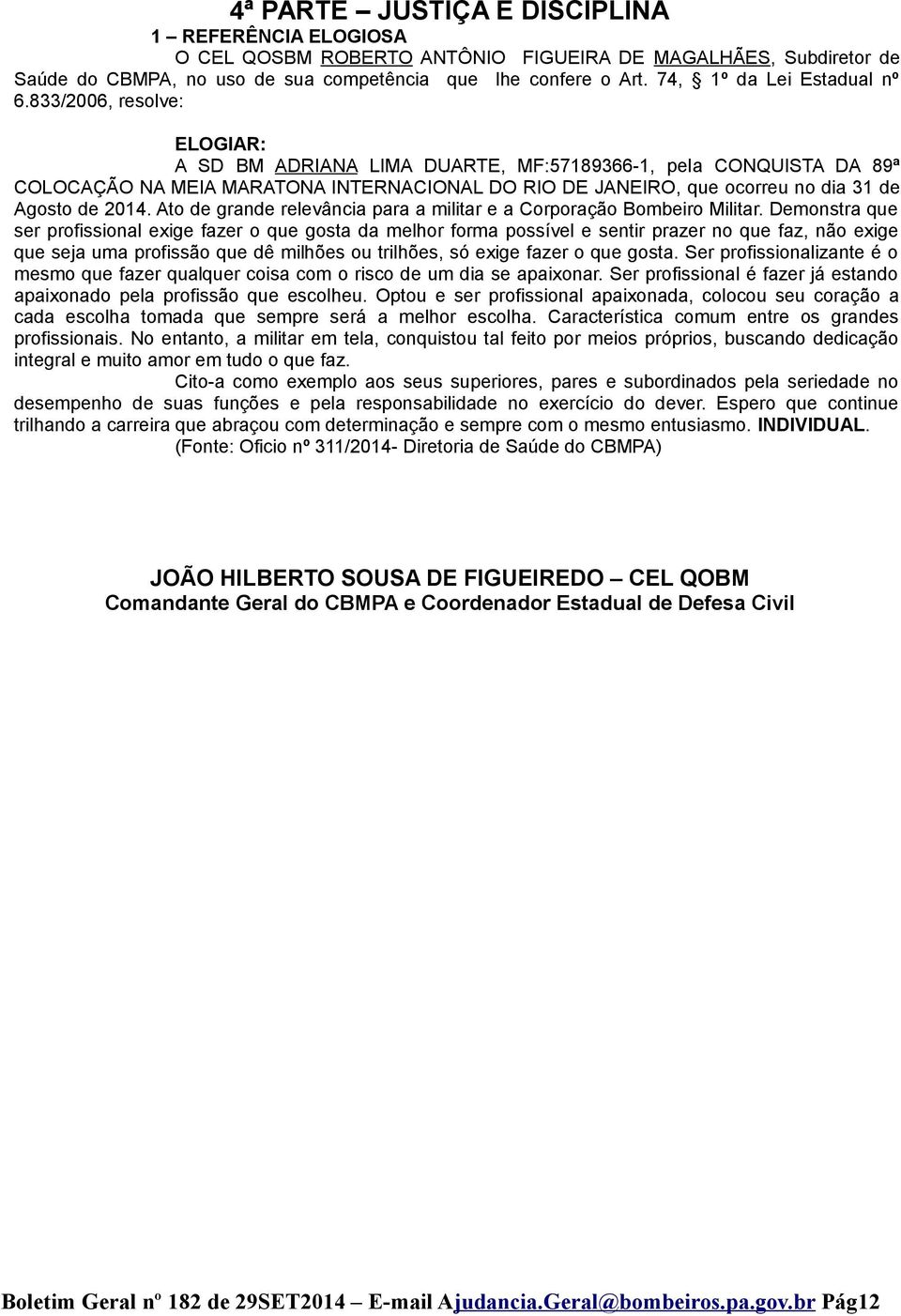 833/2006, resolve: ELOGIAR: A SD BM ADRIANA LIMA DUARTE, MF:57189366-1, pela CONQUISTA DA 89ª COLOCAÇÃO NA MEIA MARATONA INTERNACIONAL DO RIO DE JANEIRO, que ocorreu no dia 31 de Agosto de 2014.