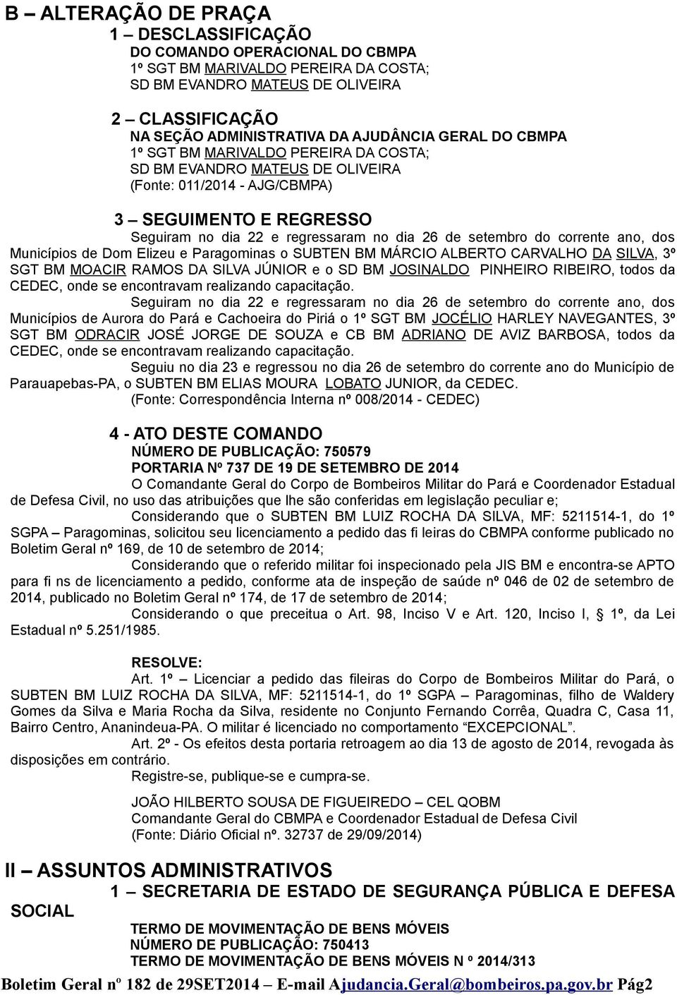 corrente ano, dos Municípios de Dom Elizeu e Paragominas o SUBTEN BM MÁRCIO ALBERTO CARVALHO DA SILVA, 3º SGT BM MOACIR RAMOS DA SILVA JÚNIOR e o SD BM JOSINALDO PINHEIRO RIBEIRO, todos da CEDEC,