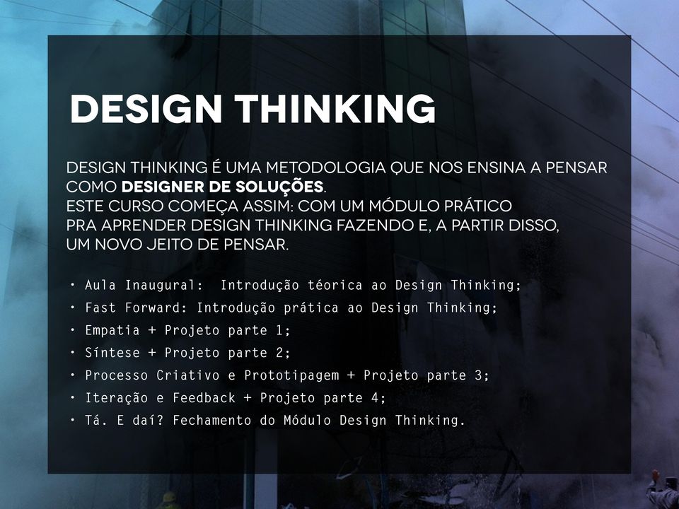 Aula Inaugural: Introdução téorica ao Design Thinking; Fast Forward: Introdução prática ao Design Thinking; Empatia + Projeto parte