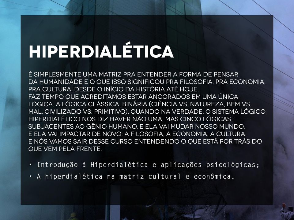 primitivo), quando na verdade, o sistema lógico Hiperdialético nos diz haver não uma, mas cinco lógicas subjacentes ao gênio humano. E ela vai mudar nosso mundo.