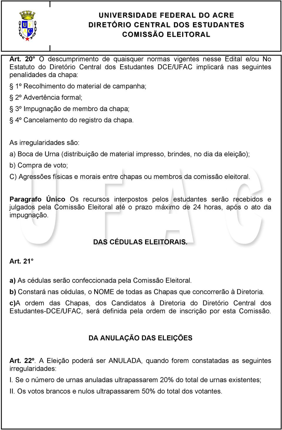 As irregularidades são: a) Boca de Urna (distribuição de material impresso, brindes, no dia da eleição); b) Compra de voto; C) Agressões físicas e morais entre chapas ou membros da comissão eleitoral.