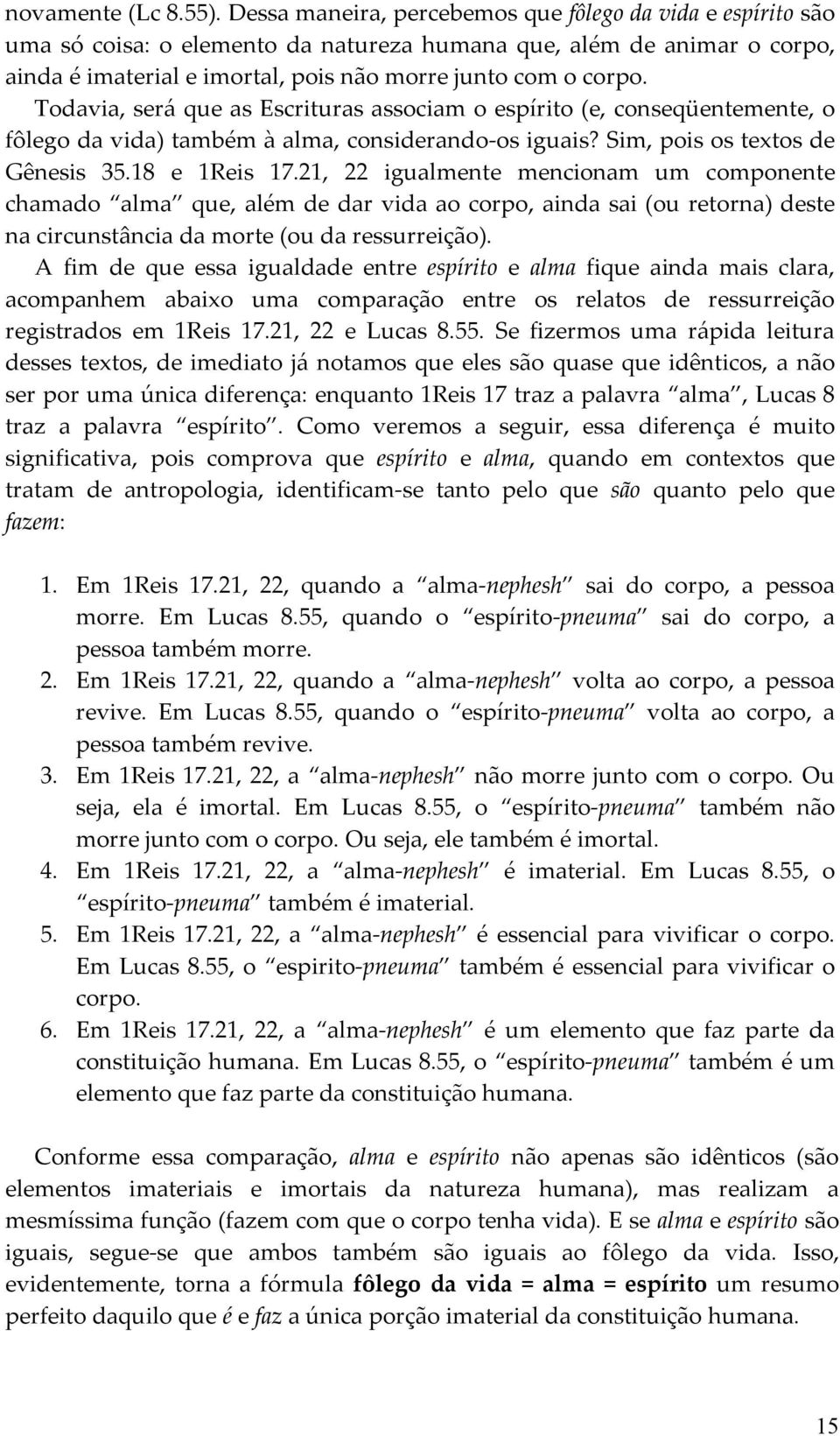 Todavia, será que as Escrituras associam o espírito (e, conseqüentemente, o fôlego da vida) também à alma, considerando-os iguais? Sim, pois os textos de Gênesis 35.18 e 1Reis 17.