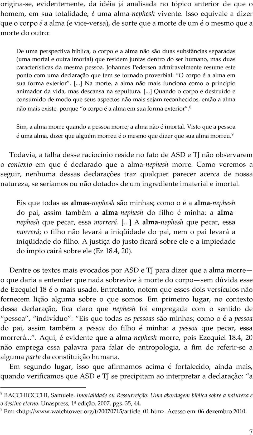 (uma mortal e outra imortal) que residem juntas dentro do ser humano, mas duas características da mesma pessoa.