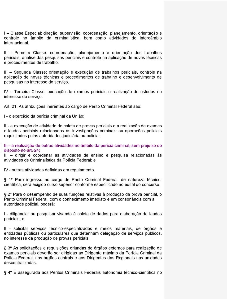 III Segunda Classe: orientação e execução de trabalhos periciais, controle na aplicação de novas técnicas e procedimentos de trabalho e desenvolvimento de pesquisas no interesse do serviço.