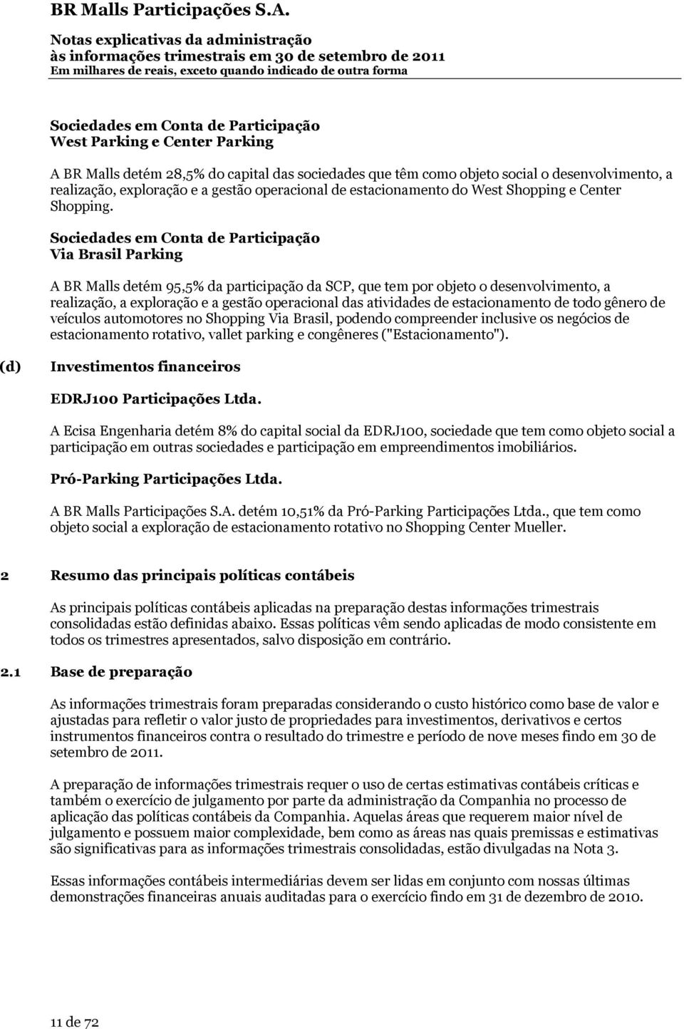 Sociedades em Conta de Participação Via Brasil Parking A BR Malls detém 95,5% da participação da SCP, que tem por objeto o desenvolvimento, a realização, a exploração e a gestão operacional das