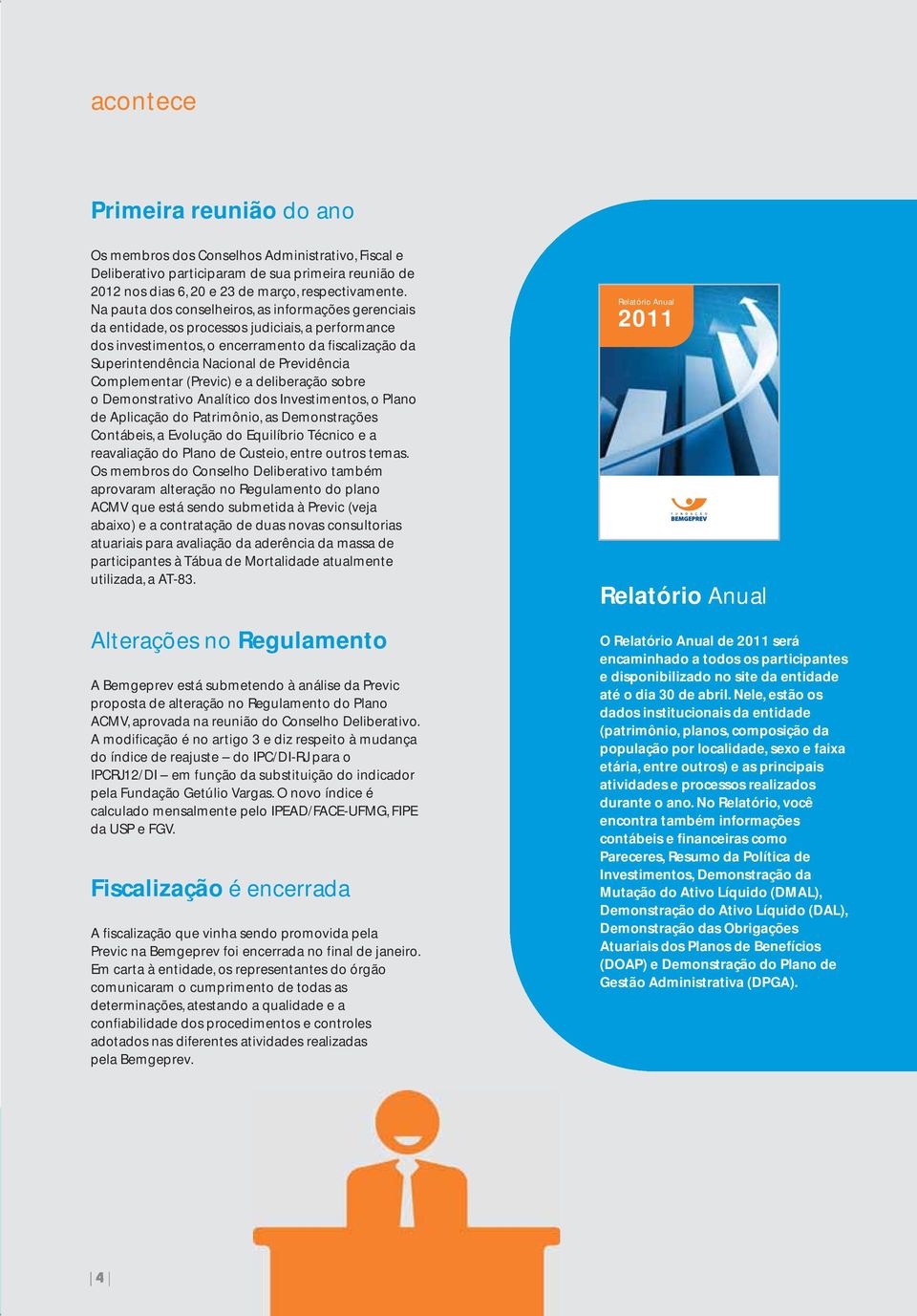 Complementar (Previc) e a deliberação sobre o Demonstrativo Analítico dos Investimentos, o Plano de Aplicação do Patrimônio, as Demonstrações Contábeis, a Evolução do Equilíbrio Técnico e a