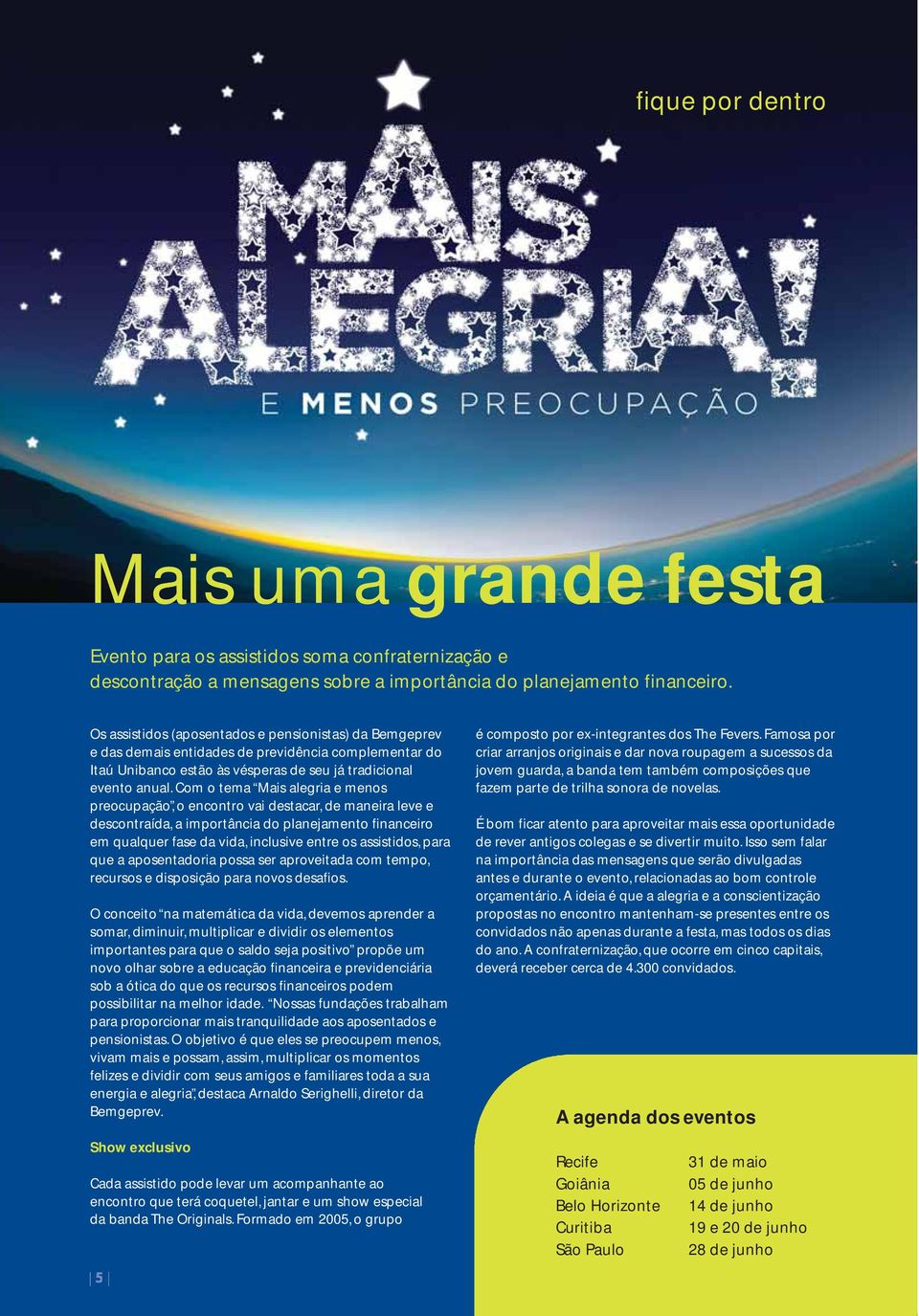 Com o tema Mais alegria e menos preocupação, o encontro vai destacar, de maneira leve e descontraída, a importância do planejamento financeiro em qualquer fase da vida, inclusive entre os assistidos,