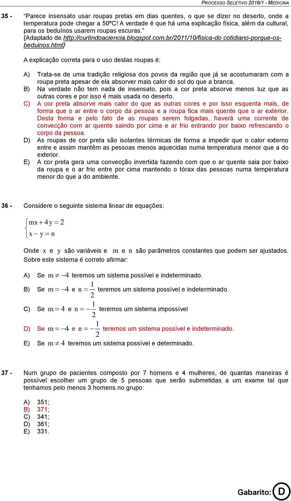 html} A explicação correta para o uso destas roupas é: A) Trata-se de uma tradição religiosa dos povos da região que já se acostumaram com a roupa preta apesar de ela absorver mais calor do sol do