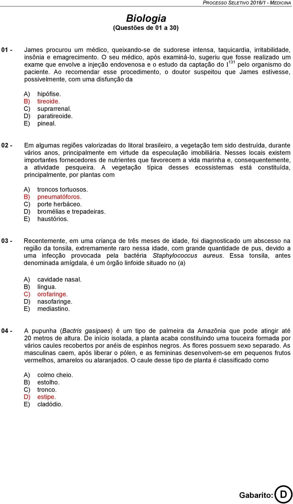 Ao recomendar esse procedimento, o doutor suspeitou que James estivesse, possivelmente, com uma disfunção da A) hipófise. B) tireoide. C) suprarrenal. D) paratireoide. E) pineal.