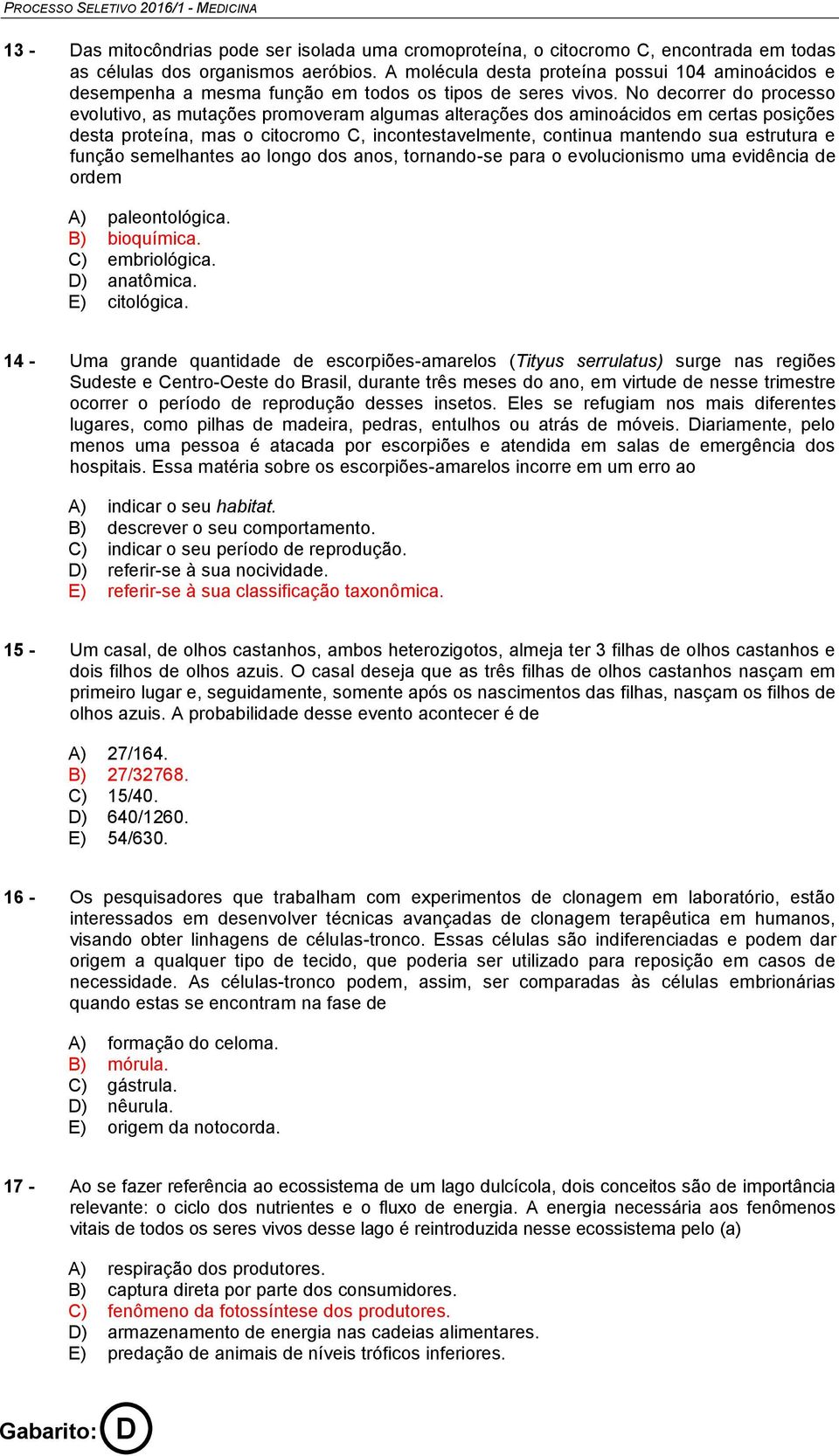 No decorrer do processo evolutivo, as mutações promoveram algumas alterações dos aminoácidos em certas posições desta proteína, mas o citocromo C, incontestavelmente, continua mantendo sua estrutura