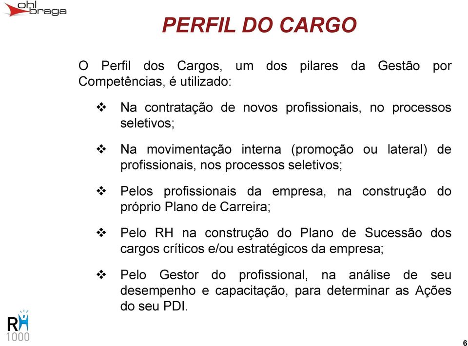 profissionais da empresa, na construção do próprio Plano de Carreira; Pelo RH na construção do Plano de Sucessão dos cargos