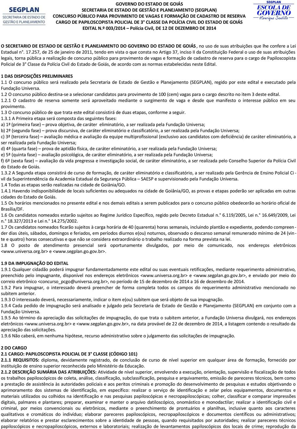 º 003/2014 Polícia Civil, DE 12 DE DEZEMBRO DE 2014 O SECRETARIO DE ESTADO DE GESTÃO E PLANEJAMENTO DO GOVERNO DO ESTADO DE GOIÁS, no uso de suas atribuições que lhe confere a Lei Estadual n. 17.