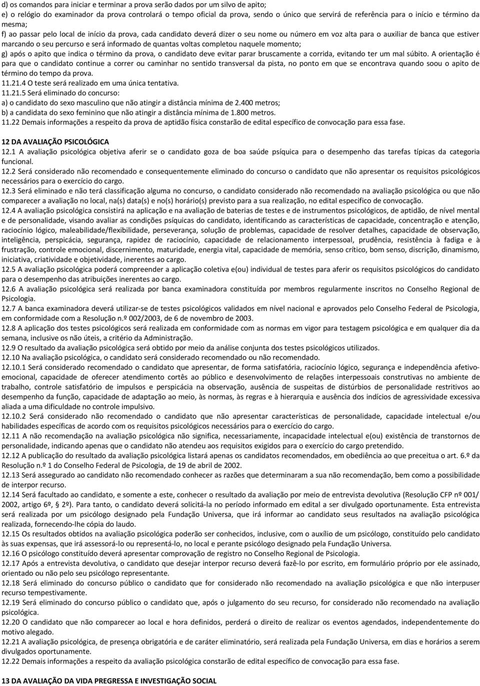 será informado de quantas voltas completou naquele momento; g) após o apito que indica o término da prova, o candidato deve evitar parar bruscamente a corrida, evitando ter um mal súbito.