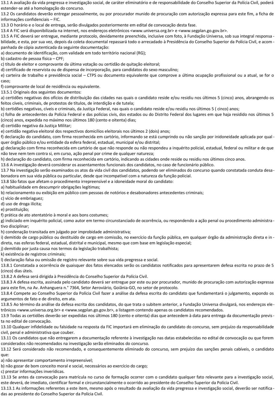 3 O horário e o local de entrega, serão divulgados posteriormente em edital de convocação desta fase. 13.4 A FIC será disponibilizada na internet, nos endereços eletrônicos <www.universa.org.