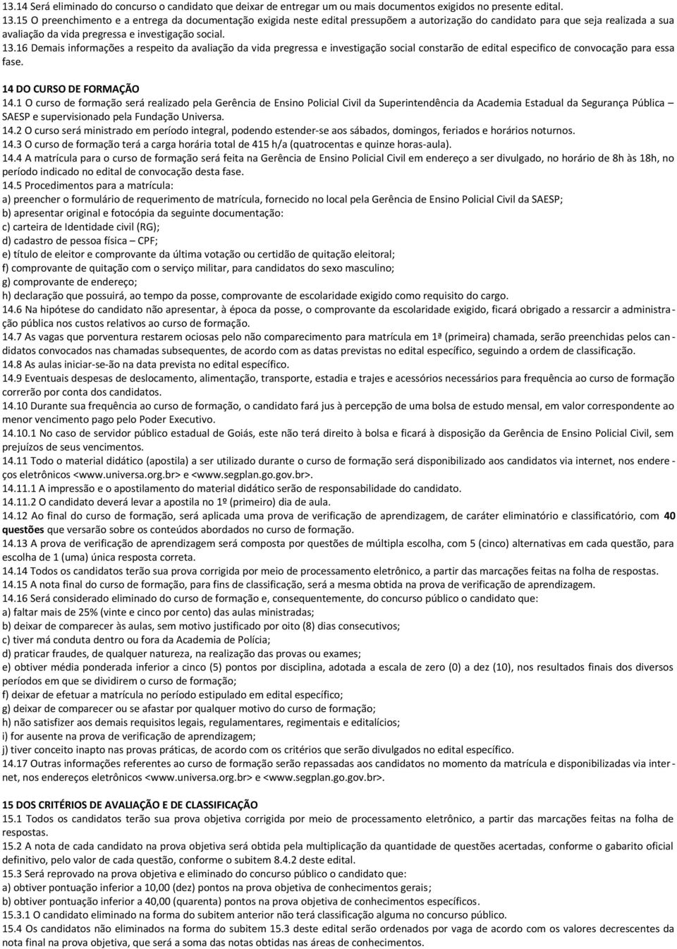 16 Demais informações a respeito da avaliação da vida pregressa e investigação social constarão de edital especifico de convocação para essa fase. 14 DO CURSO DE FORMAÇÃO 14.