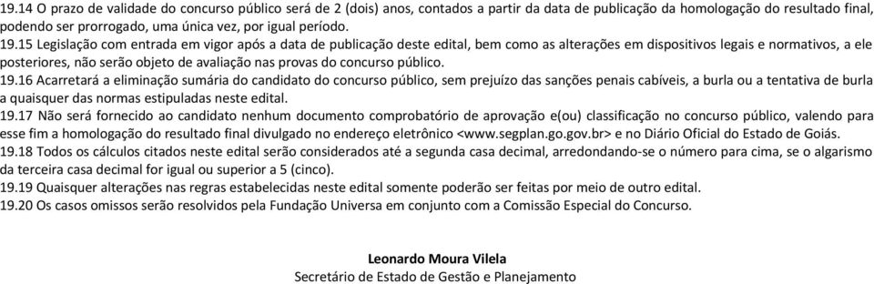 15 Legislação com entrada em vigor após a data de publicação deste edital, bem como as alterações em dispositivos legais e normativos, a ele posteriores, não serão objeto de avaliação nas provas do