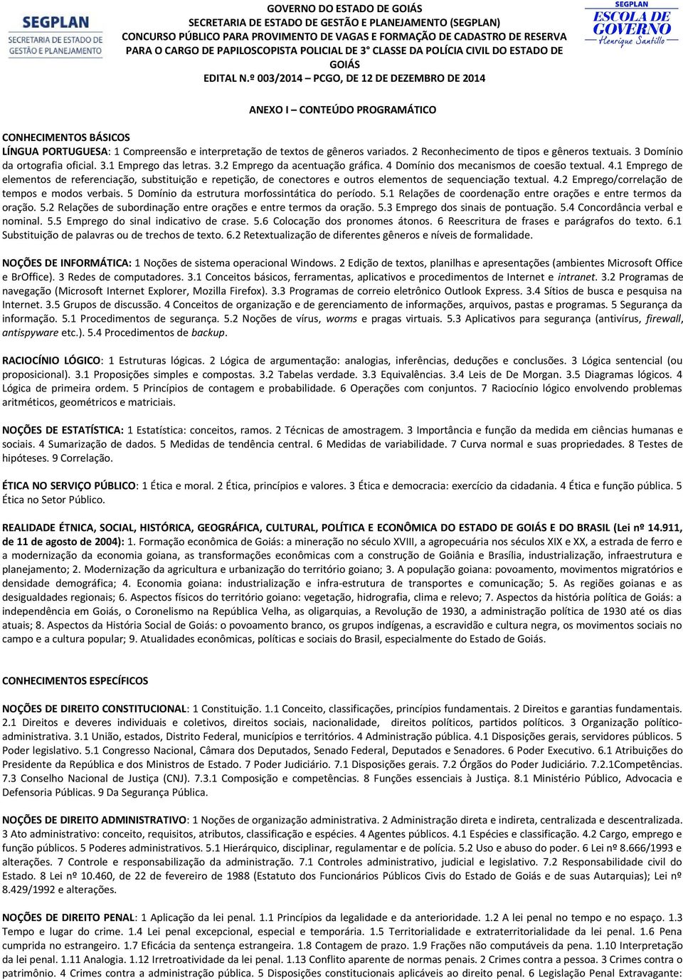 º 003/2014 PCGO, DE 12 DE DEZEMBRO DE 2014 ANEXO I CONTEÚDO PROGRAMÁTICO CONHECIMENTOS BÁSICOS LÍNGUA PORTUGUESA: 1 Compreensão e interpretação de textos de gêneros variados.