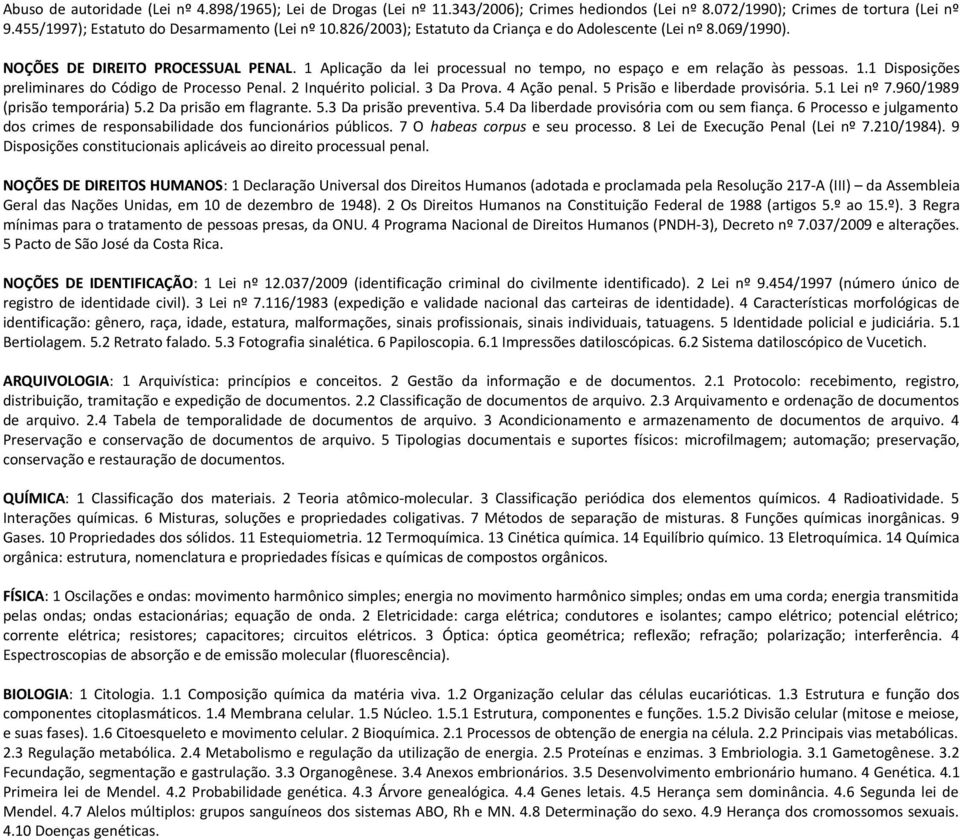 2 Inquérito policial. 3 Da Prova. 4 Ação penal. 5 Prisão e liberdade provisória. 5.1 Lei nº 7.960/1989 (prisão temporária) 5.2 Da prisão em flagrante. 5.3 Da prisão preventiva. 5.4 Da liberdade provisória com ou sem fiança.