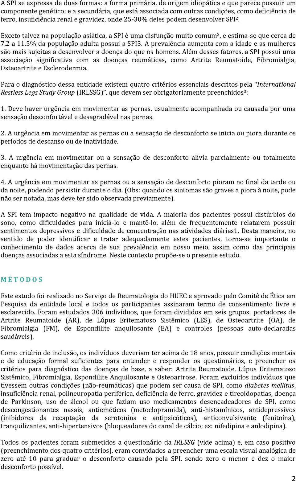 Exceto talvez na população asiática, a SPI é uma disfunção muito comum 2, e estima-se que cerca de 7,2 a 11,5% da população adulta possui a SPI3.