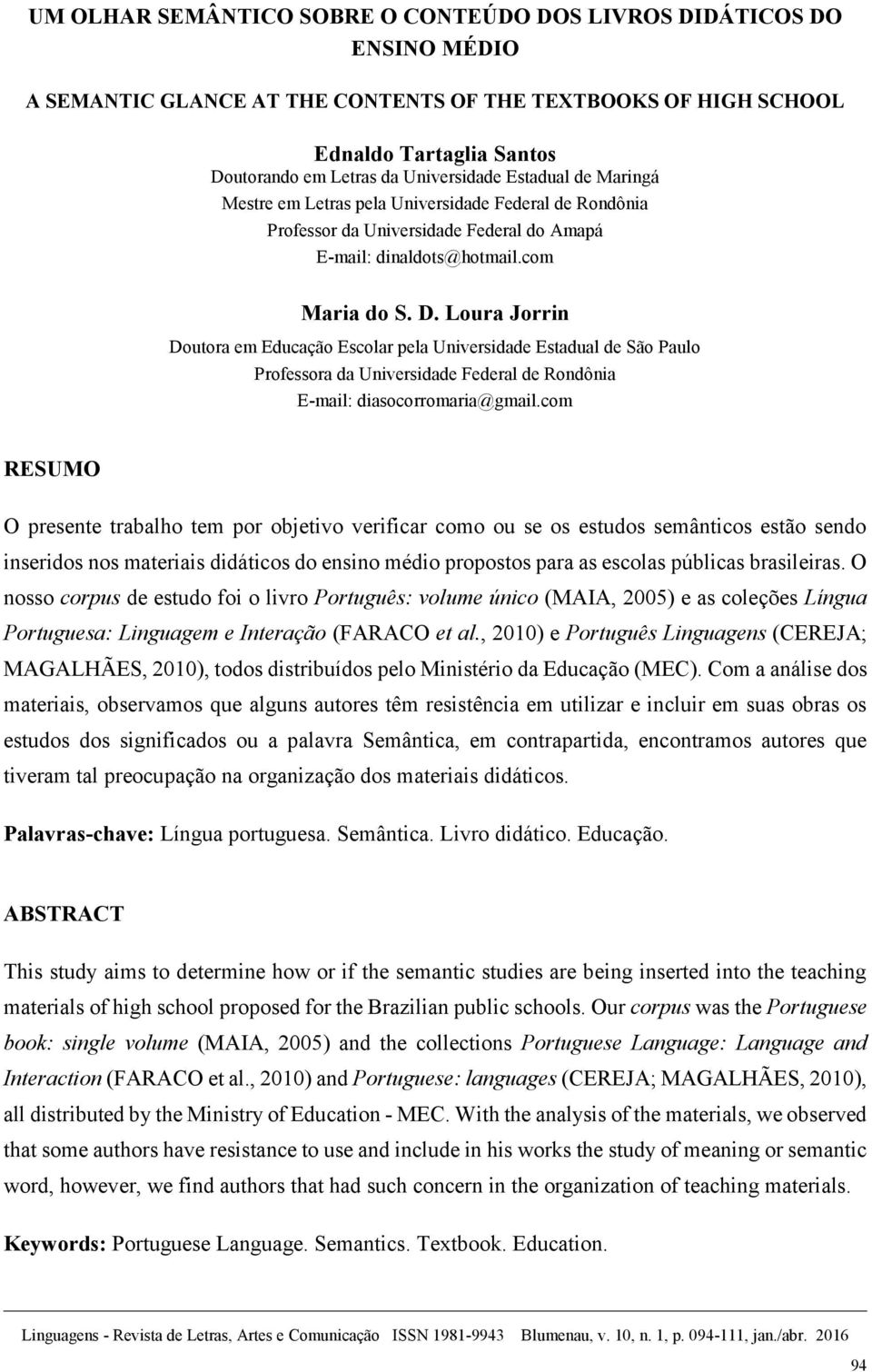 Loura Jorrin Doutora em Educação Escolar pela Universidade Estadual de São Paulo Professora da Universidade Federal de Rondônia E-mail: diasocorromaria@gmail.