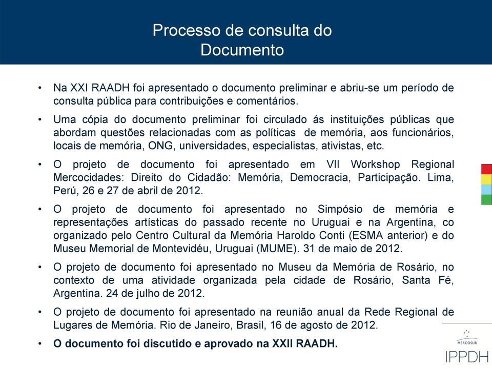 especialistas, ativistas, etc. O projeto de documento foi apresentado em VII Workshop Regional Mercocidades: Direito do Cidadão: Memória, Democracia, Participação.