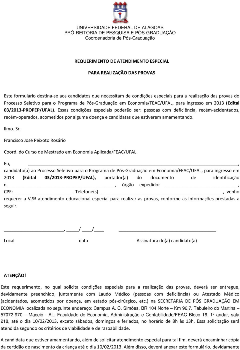 Essas condições especiais poderão ser: pessoas com deficiência, recém-acidentados, recém-operados, acometidos por alguma doença e candidatas que estiverem amamentando. Ilmo. Sr.