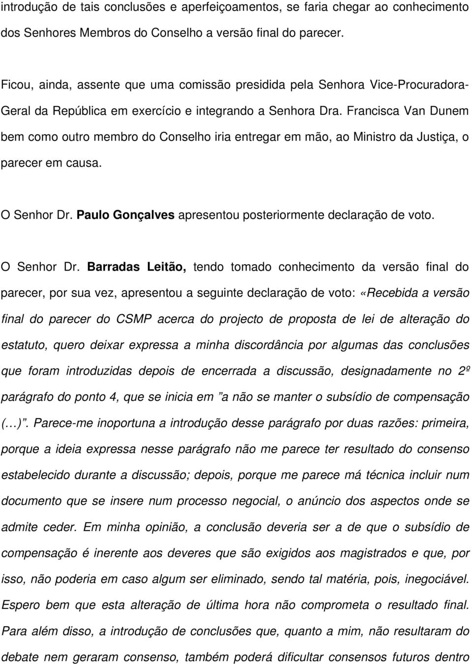 Francisca Van Dunem bem como outro membro do Conselho iria entregar em mão, ao Ministro da Justiça, o parecer em causa. O Senhor Dr. Paulo Gonçalves apresentou posteriormente declaração de voto.