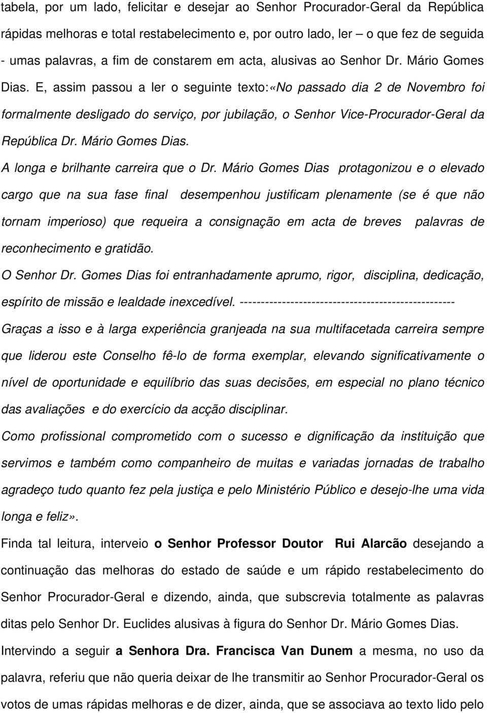 E, assim passou a ler o seguinte texto:«no passado dia 2 de Novembro foi formalmente desligado do serviço, por jubilação, o Senhor Vice-Procurador-Geral da República Dr. Mário Gomes Dias.