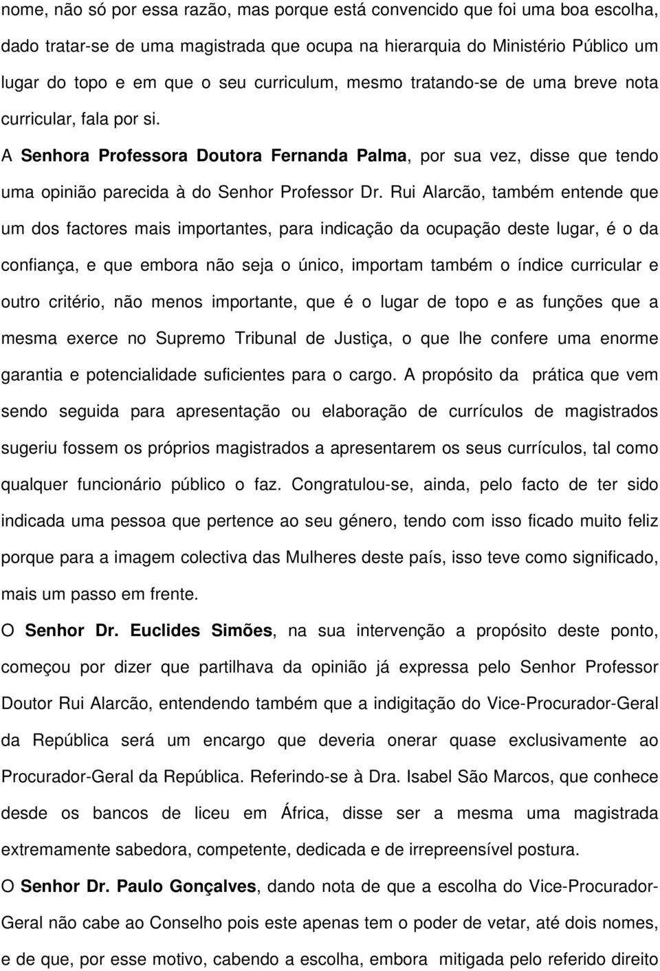 Rui Alarcão, também entende que um dos factores mais importantes, para indicação da ocupação deste lugar, é o da confiança, e que embora não seja o único, importam também o índice curricular e outro